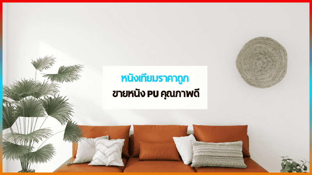 หนังเทียมราคาถูก ขายหนัง PU สำหรับโซฟา เฟอร์นิเจอร์ และเบาะรถยนต์